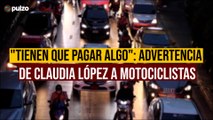 “Tienen que pagar algo”: advertencia de Claudia López a motociclistas | Pulzo