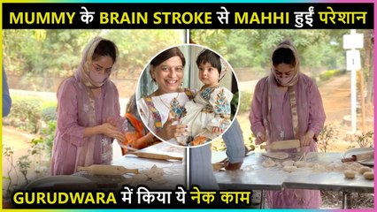 Mahhi Vij's Mother Suffered A Brain Stroke, Actress Visits A Gurudwara For Her Well Being