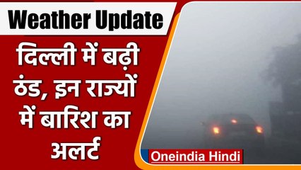 Weather Update: Delhi में  बढ़ी ठंड और छाया घना कोहरा, तो कई राज्यों होगी Rain | वनइंडिया हिंदी