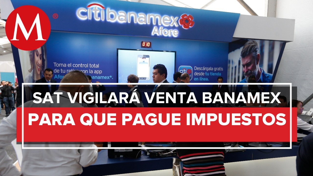 Vigilará SAT que paguen impuestos por Banamex