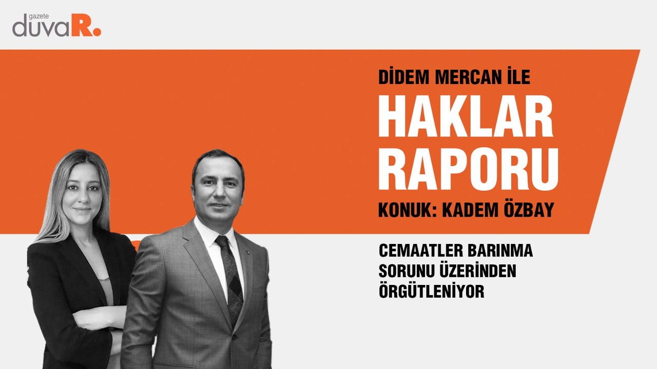 Haklar Raporu... Kadem Özbay: Cemaatler barınma sorunu üzerinden örgütleniyor