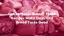Got Leftover Bread? These Recipes Make Days-Old Bread Taste Good