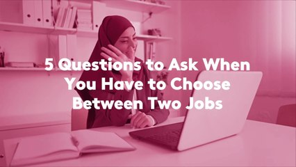 5 Questions to Ask When You Have to Choose Between Two Jobs