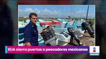 Estados Unidos cierra puertos a pescadores mexicanos