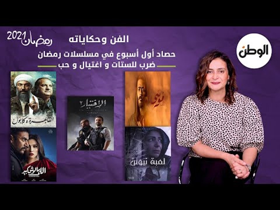 الفن وحكاياته..حصاد أول أسبوع في مسلسلات رمضان:ضرب للستات واغتيال وحب