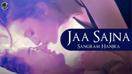 Jaa Sajna | Sangram Hanjra | Full Video | Japas Music