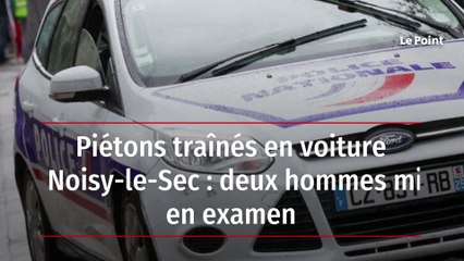 Piétons traînés en voiture à Noisy-le-Sec : deux hommes mis en examen