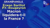 Grand Angle - E. Barillot / P.-Y. Rougeyron : Macron liquidera-t-il la France ?