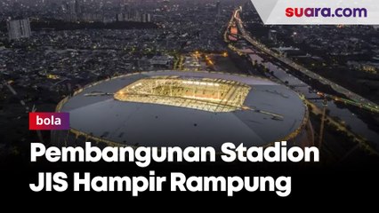 Sudah 93,85 Persen, Pembangunan Stadion JIS Hampir Rampung
