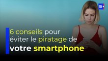 6 conseils pour éviter le piratage de votre smartphone