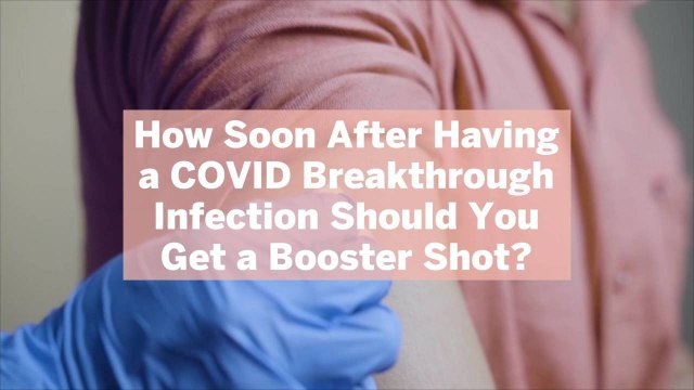 How Soon After Having a COVID Breakthrough Infection Should You Get a Booster Shot?