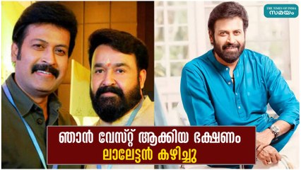 ഞാന്‍ വേസ്റ്റ് ആക്കിയ ഭക്ഷണം ലാലേട്ടന്‍ കഴിച്ചു