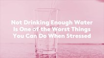 Not Drinking Enough Water Is One of the Worst Things You Can Do When Stressed