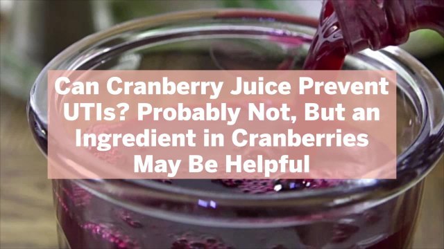 Can Cranberry Juice Prevent UTIs? Probably Not, But an Ingredient in Cranberries May Be He