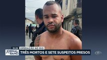 Uma operação contra a maior facção criminosa do Rio terminou com sete presos e três suspeitos mortos, entre eles um filho de consideração do traficante Fernandinho Beira-mar