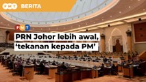 Desakan PRN Johor lebih awal ‘beri tekanan kepada PM’