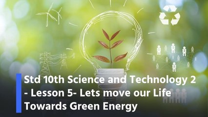Std 10th Science and Technology 2 -Lesson 5- Lets move our Life Towards Green Energy
