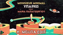 Monsieur Minimal feat. Μαρία Παπαγεωργίου - Υπάρχω (K. Mouta Edit)
