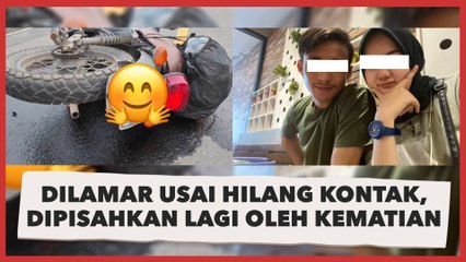 Jodoh Rahasia Tuhan, Wanita Dilamar Usai Hilang Kontak, Dipisahkan Lagi oleh Kematian