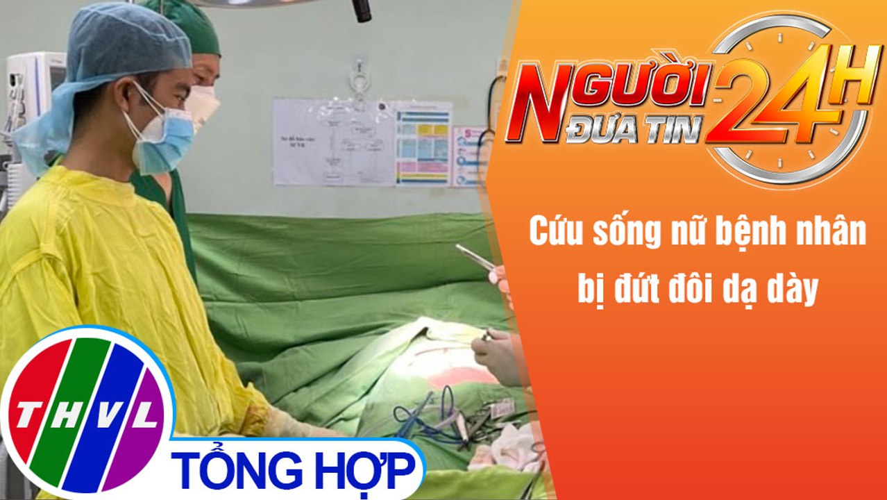 Người đưa tin 24H (6h30 ngày 17/1/2022) - Cứu sống nữ bệnh nhân bị đứt đôi dạ dày