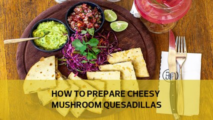 How to prepare cheesy mushroom quesadillas