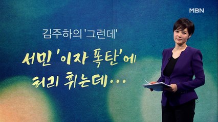 [김주하의 '그런데] 서민 '이자 폭탄'에 허리 휘는데…