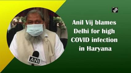 Anil Vij blames Delhi for high Covid infection in Haryana
