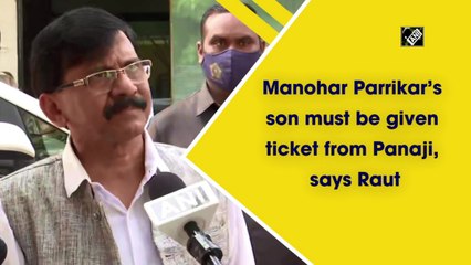 Manohar Parrikar’s son must be given ticket from Panaji, says Sanjay Raut