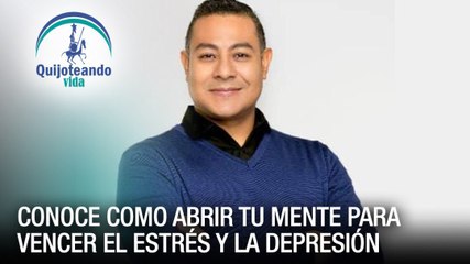 Abre tu mente para vencer el estrés y la depresión - Quijoteando con William Echeverria