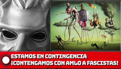 ESTAMOS EN C0NTlNGENClA ¡CONTENGAMOS CON AMLO A LOS fascistas!