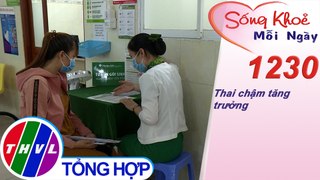 Thai chậm tăng trưởng ​| Sống khỏe mỗi ngày - Kỳ 1230