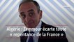 Algérie : Zemmour écarte toute « repentance » de la France
