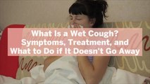 What Is a Wet Cough? Symptoms, Treatment, and What to Do if It Doesn't Go Away