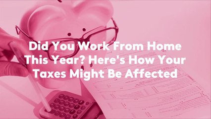 Did You Work From Home This Year? Here's How Your Taxes Might Be Affected