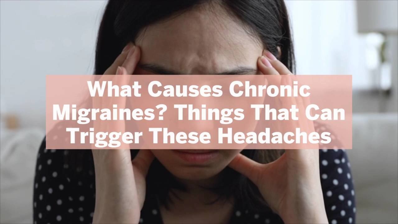 What Causes Chronic Migraines? 12 Things That C...