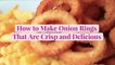 How to Make Onion Rings That Are Crisp and Delicious