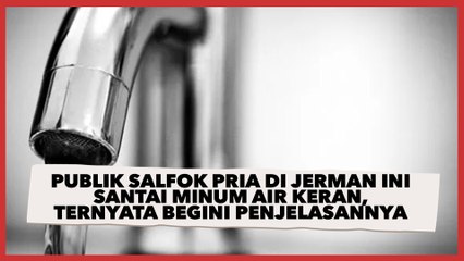 Publik Salfok Pria di Jerman Ini Santai Minum Air Keran, Ternyata Begini Penjelasannya