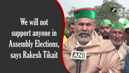 We will not support anyone in Assembly Elections, says Rakesh Tikait