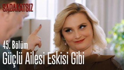 Güçlü Ailesi eskisi gibi - Sadakatsiz 45. Bölüm