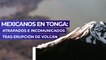 Mexicanos en Tonga: Atrapados e incomunicados tras erupción de volcán
