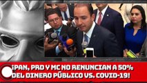 ¡PAN, PRD y MC se NIEGAN a renunciar a 50% del dinero público vs. COVID-19!