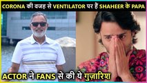 Sad ! Shaheer Sheikh's Father Is On Ventilator Due To Corona Infection