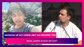 Arunachal MP Says Chinese Army Has Kidnapped Teen, Rahul Gandhi Attacks BJP Govt Over Silence