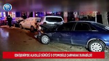 Eskişehir’de alkollü sürücü 5 otomobile çarparak durabildi!