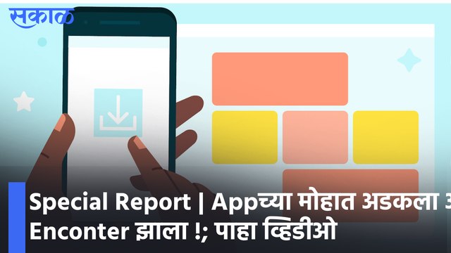 Special Report | Appच्या मोहात अडकला अन Enconter झाला !; पाहा व्हिडीओ