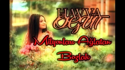 HAVVA ÖĞÜT MİLYONLARI AĞLATAN BOZLAK