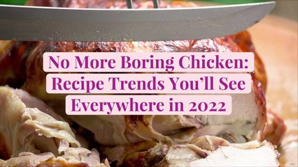 No More Boring Chicken: Recipe Trends You’ll See Everywhere in 2022