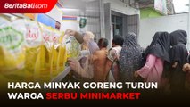 Harga Minyak Goreng Turun, Warga Serbu Minimarket
