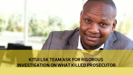 Kitui LSK team ask for rigorous investigation on what killed prosecutor