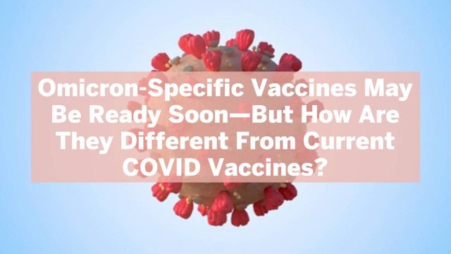 Omicron-Specific Vaccines May Be Ready Soon—But How Are They Different From Current COVID Vaccines?